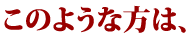 このような方は、